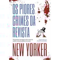 OS PIORES CRIMES DA REVISTA NEW YORKER: OITO GRANDES REPORTAGENS SOBRE CRIMES DA MELHOR REVISTA JORNALÍSTICA DO MUNDO