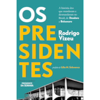 OS PRESIDENTES: A HISTÓRIA DOS QUE MANDARAM E DESMANDARAM NO BRASIL, DE DEODORO A BOLSONARO