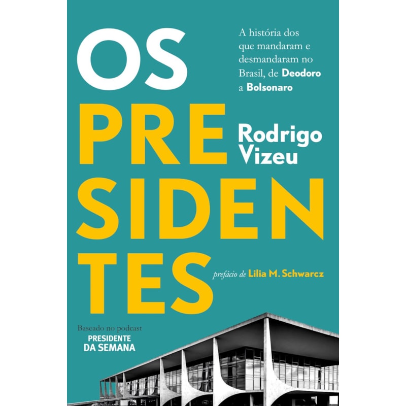OS PRESIDENTES: A HISTÓRIA DOS QUE MANDARAM E DESMANDARAM NO BRASIL, DE DEODORO A BOLSONARO