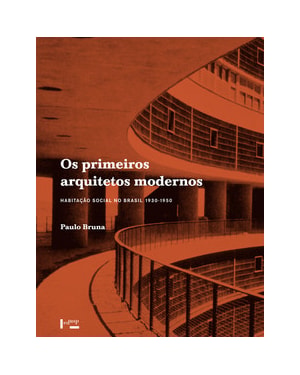 Os primeiros arquitetos modernos: habitação social no Brasil 1930-1950