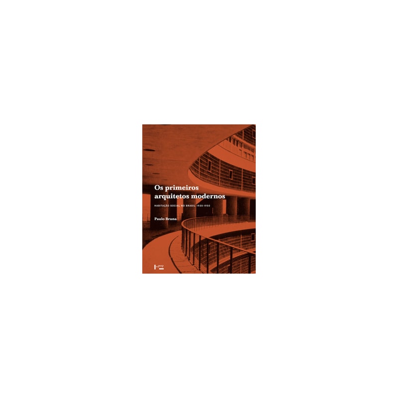 Os primeiros arquitetos modernos: habitação social no Brasil 1930-1950