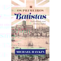 OS PRIMEIROS BATISTAS: REDESCOBRINDO A NOSSA HERANÇA INGLESA