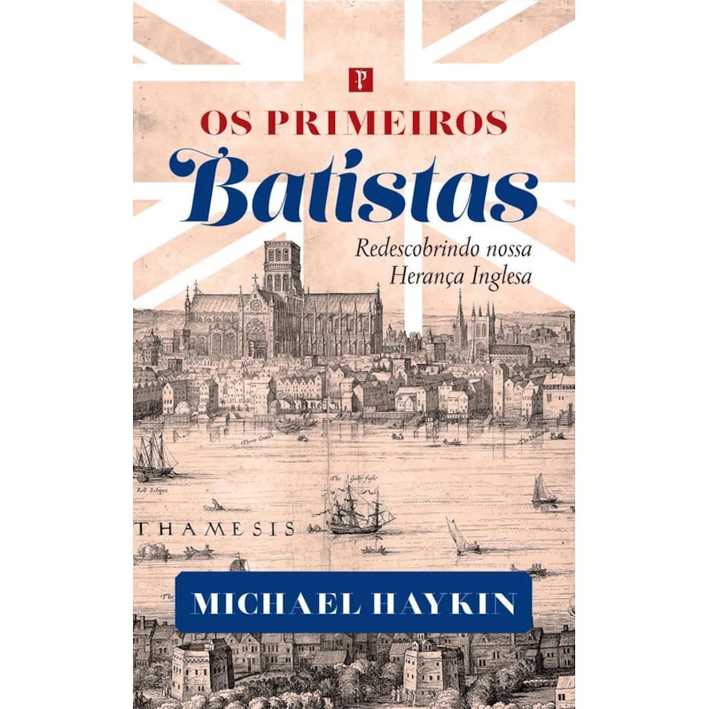 OS PRIMEIROS BATISTAS: REDESCOBRINDO A NOSSA HERANÇA INGLESA