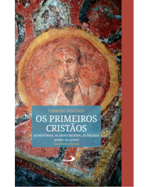 OS PRIMEIROS CRISTÃOS - AS HISTÓRIAS, OS MONUMENTOS, AS FIGURAS
