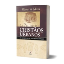 Os Primeiros Cristãos Urbanos - Wayne A. Meeks