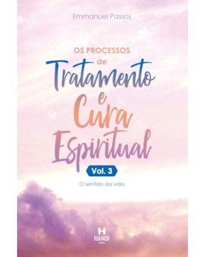 Os processos de tratamento e cura espiritual, vol. 3: O sentido da vida