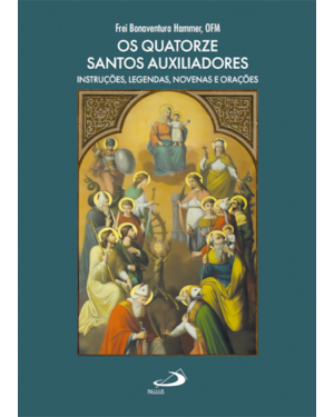 Os Quatorze Santos Auxiliadores: Instruções, Legendas, Novenas e Orações