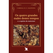OS QUATRO GRANDES MALES DESTES TEMPOS E O ESPÍRITO DO ANTICRISTO