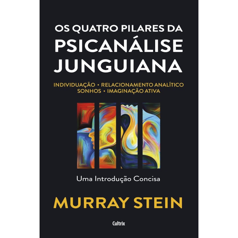 Os quatro pilares da psicanálise junguiana: individuação - relacionamento analítico - sonhos - imaginação ativa - uma introdução concisa