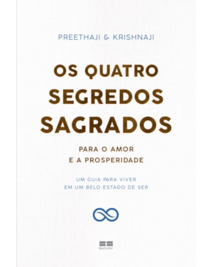 OS QUATRO SEGREDOS SAGRADOS PARA O AMOR E A PROSPERIDADE: UM GUIA PARA VIVER EM UM BELO ESTADO DE SER