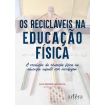 OS RECICLÁVEIS NA EDUCAÇÃO FÍSICA: A REVOLUÇÃO DA EDUCAÇÃO FÍSICA NA EDUCAÇÃO INFANTIL COM RECICLAGEM