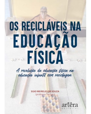OS RECICLÁVEIS NA EDUCAÇÃO FÍSICA: A REVOLUÇÃO DA EDUCAÇÃO FÍSICA NA EDUCAÇÃO INFANTIL COM RECICLAGEM