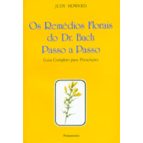 Os remédios florais do dr. Bach passo a passo: guia completo para prescrições