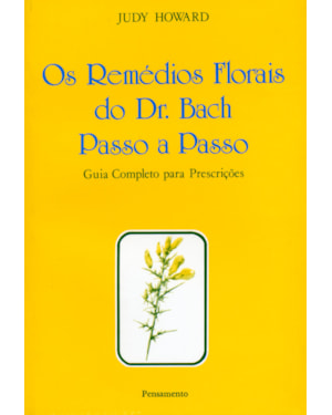 Os remédios florais do dr. Bach passo a passo: guia completo para prescrições