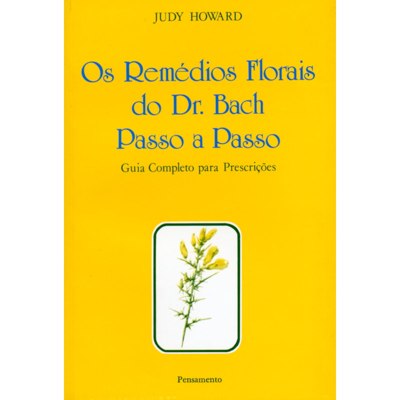 Os remédios florais do dr. Bach passo a passo: guia completo para prescrições