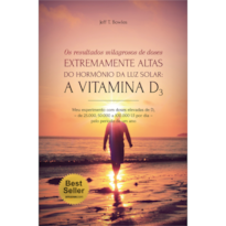 OS RESULTADOS MILAGROSOS DE DOSES EXTREMAMENTE ALTAS DO HORMÔNIO DA LUZ SOLAR: A VITAMINA D3