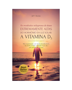 OS RESULTADOS MILAGROSOS DE DOSES EXTREMAMENTE ALTAS DO HORMÔNIO DA LUZ SOLAR: A VITAMINA D3