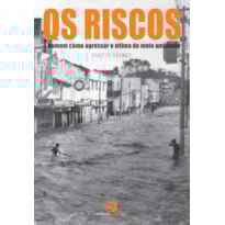 OS RISCOS - O HOMEM COMO AGRESSOR E VÍTIMA DO MEIO AMBIENTE