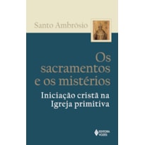 OS SACRAMENTOS E OS MISTÉRIOS: INICIAÇÃO CRISTÃ NA IGREJA PRIMITIVA