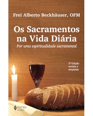 OS SACRAMENTOS NA VIDA DIÁRIA: POR UMA ESPIRITUALIDADE SACRAMENTAL