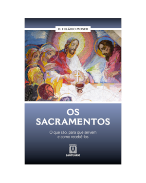 OS SACRAMENTOS - O QUE SÃO, PARA QUE SERVEM E COMO RECEBÊ-LOS