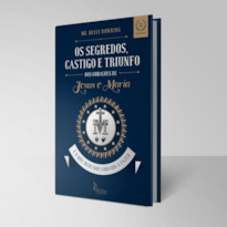 OS SEGREDOS, CASTIGO E TRIUNFO - DOS CORAÇÕES DE JESUS E MARIA