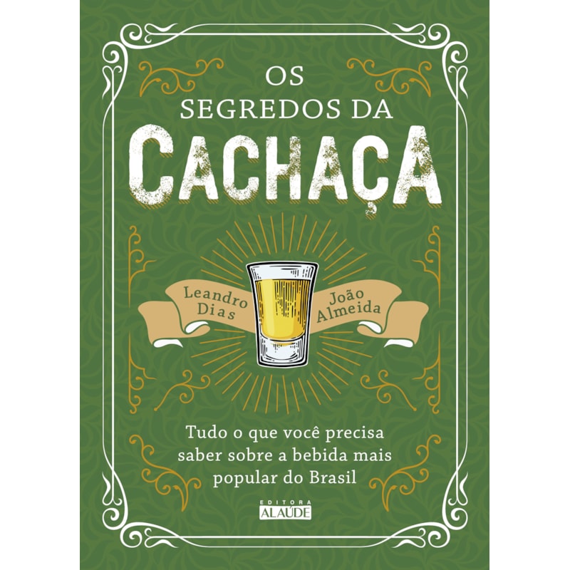 Os segredos da cachaça: tudo o que você precisa saber sobre a bebida mais popular do Brasil