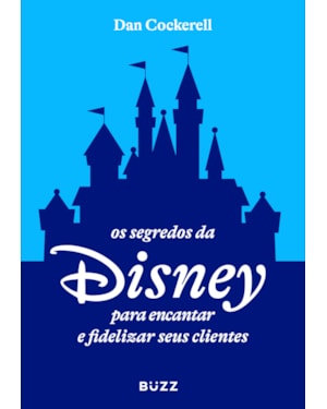 OS SEGREDOS DA DISNEY PARA ENCANTAR E FIDELIZAR SEUS CLIENTES