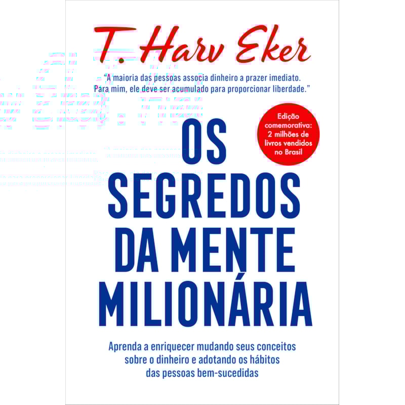 OS SEGREDOS DA MENTE MILIONÁRIA: APRENDA A ENRIQUECER MUDANDO SEUS CONCEITOS SOBRE O DINHEIRO E ADOTANDO OS HÁBITOS DAS PESSOAS BEM-SUCEDIDAS