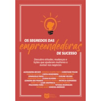 OS SEGREDOS DAS EMPREENDEDORAS DE SUCESSO - DESCUBRA ATITUDES, MUDANÇAS E LIÇÕES QUE AJUDARAM MULHERES A EVOLUIR NOS NEGÓCIOS