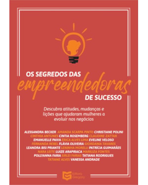 OS SEGREDOS DAS EMPREENDEDORAS DE SUCESSO - DESCUBRA ATITUDES, MUDANÇAS E LIÇÕES QUE AJUDARAM MULHERES A EVOLUIR NOS NEGÓCIOS