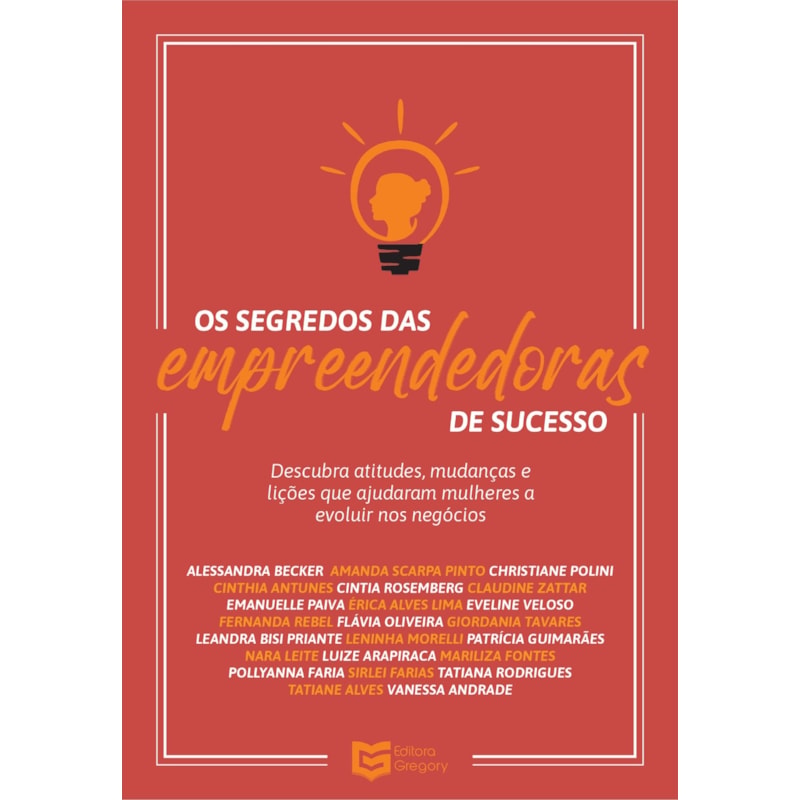 OS SEGREDOS DAS EMPREENDEDORAS DE SUCESSO - DESCUBRA ATITUDES, MUDANÇAS E LIÇÕES QUE AJUDARAM MULHERES A EVOLUIR NOS NEGÓCIOS