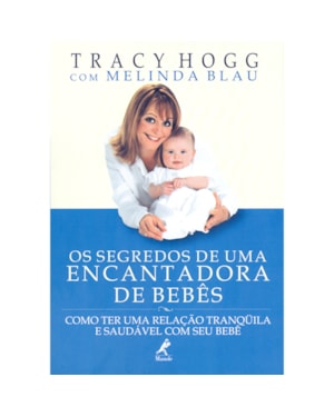Os segredos de uma encantadora de bebês: Como ter uma relação tranqüila e saudável com seu bebê