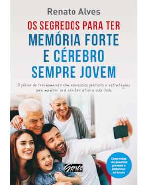 OS SEGREDOS PARA TER MEMÓRIA FORTE E CÉREBRO SEMPRE JOVEM - O PLANO DE TREINAMENTO COM EXERCÍCIOS PRÁTICOS E ESTRATÉGIAS PARA MANTER SEU CÉREBRO ATIVO A VIDA TODA