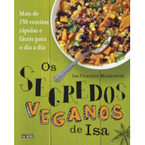 Os segredos veganos de isa: mais de 150 receitas práticas e fáceis para o dia a dia