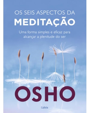 Os seis aspectos da meditação: uma forma simples e eficaz para alcançar a plenitude do ser.