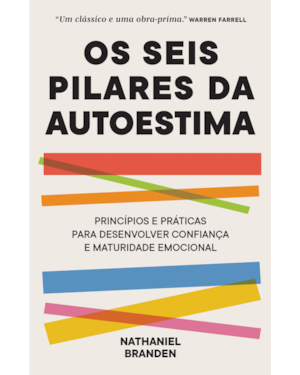 Os seis pilares da autoestima: Práticas e princípios para desenvolver confiança e maturidade