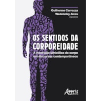 OS SENTIDOS DA CORPOREIDADE: A INSCRIÇÃO SIMBÓLICA DO CORPO EM DISCURSOS CONTEMPORÂNEOS