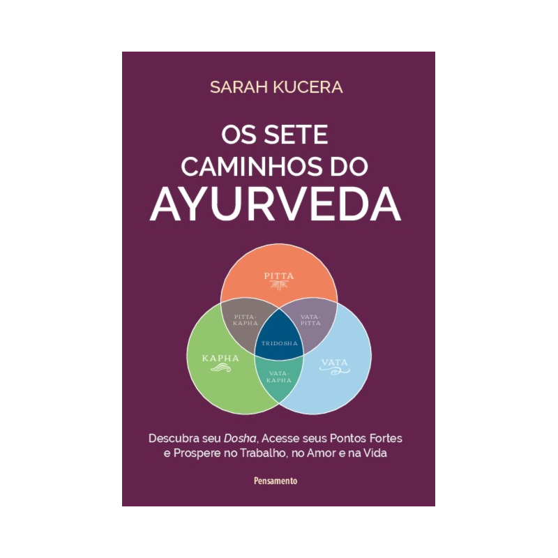 Os sete caminhos do Ayurveda: Descubra seu dosha, acesse seus pontos fortes e prospere no trabalho, no amor e na vida