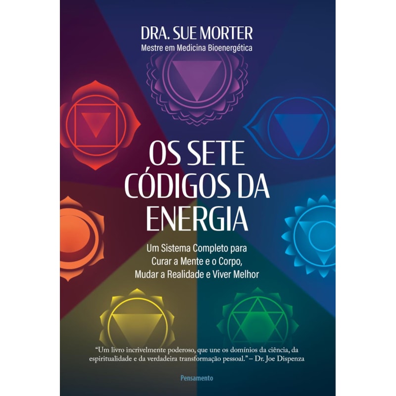 Os sete códigos da energia: um sistema completo para curar a mente e o corpo, mudar a realidade e viver melhor
