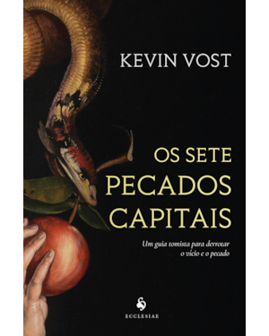 OS SETE PECADOS CAPITAIS. UM GUIA TOMISTA PARA DERROTAR O VÍCIO E O PECADO