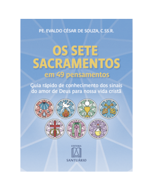 Os Sete Sacramentos em 49 Pensamentos: Guia rápido de conhecimento dos sinais do amor de Deus para nossa vida cristã