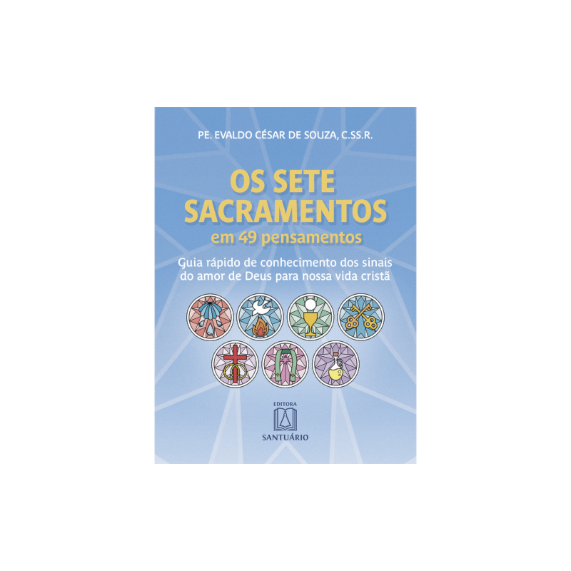 Os Sete Sacramentos em 49 Pensamentos: Guia rápido de conhecimento dos sinais do amor de Deus para nossa vida cristã