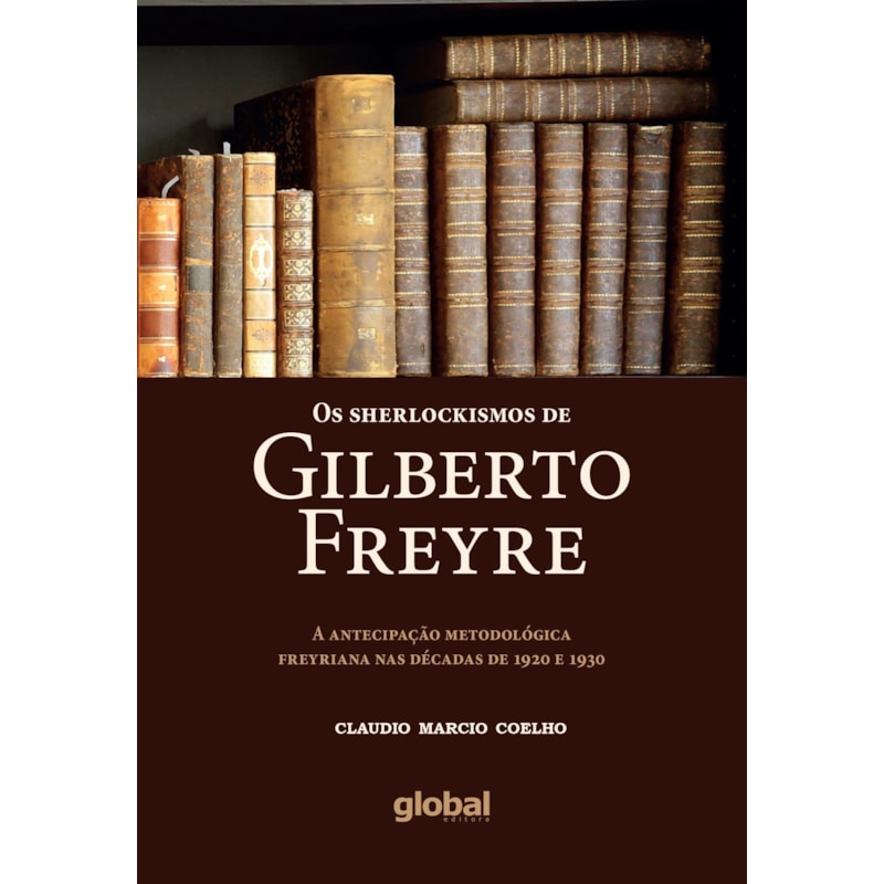 Os sherlockismos de Gilberto Freyre: a antecipação metodológica freyriana nas décadas de 1920 e 1930