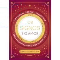 Os signos e o amor: Um manual cósmico interativo para encontrar um amor duradouro