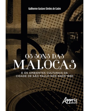 OS SONS DAS MALOCAS E OS AMBIENTES CULTURAIS DA CIDADE DE SÃO PAULO NOS ANOS 1950