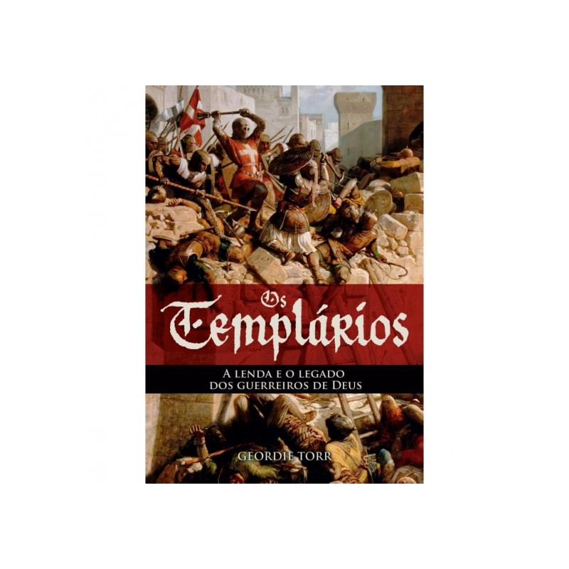 Os templários - A lenda e o legado dos guerreiros de Deus