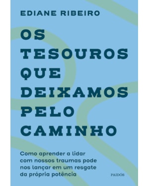 OS TESOUROS QUE DEIXAMOS PELO CAMINHO: COMO APRENDER A LIDAR COM NOSSOS TRAUMAS PODE NOS LANÇAR EM UM RESGATE DA PRÓPRIA POTÊNCIA