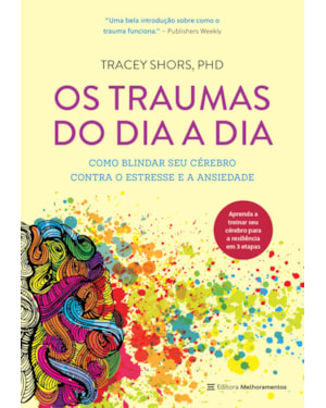 OS TRAUMAS DO DIA A DIA: COMO BLINDAR SEU CÉREBRO CONTRA O ESTRESSE E A ANSIEDADE