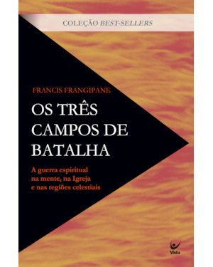 Os três campos de batalha: A guerra espiritual na mente, na Igreja e nas regiões celestiais